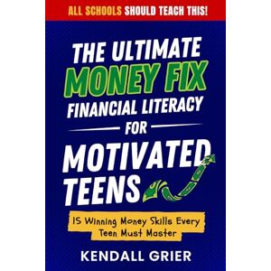 Grier, Kendall The Ultimate Money Fix for Motivated Teens: 15 Winning Money Skills Every Young Adult Must Master: Build Wealth Through Smart Budgeting, Saving, Career Moves, and Investing Grier, Kendall The Ultimate Money Fix for Motivated Teens: 15 Winning Money Skills Every Young Adult Must Master: Build Wealth Through Smart Budgeting, Saving, Career Moves, and Investing