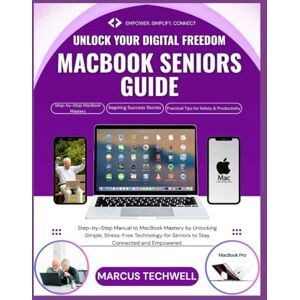 Techwell, Marcus MACBOOK SENIORS GUIDE: The Ultimate Beginner’s Step-by-Step Manual to MacBook Mastery by Unlocking Simple, Stress-Free Technology for Seniors to Stay Connected and Empowered Techwell, Marcus MACBOOK SENIORS GUIDE: The Ultimate Beginner’s Step-by-Step Manual to MacBook Mastery by Unlocking Simple, Stress-Free Technology for Seniors to Stay Connected and Empowered