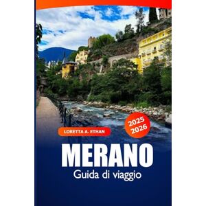 Ethan, Loretta A. Merano Guida di Viaggio 2025–2026: Scopri la meraviglia alpina d’Italia: terme, escursioni, cose da fare e avventure Ethan, Loretta A. Merano Guida di Viaggio 2025–2026: Scopri la meraviglia alpina d’Italia: terme, escursioni, cose da fare e avventure