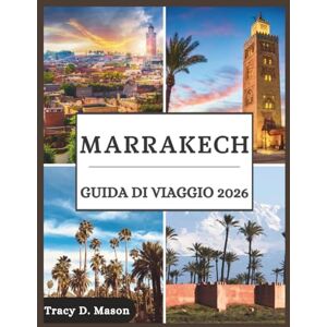 D. Mason, Tracy Marrakech Guida di viaggio 2026: Scopri i misteri di Marrakech con consigli preziosi, tesori culturali ed esperienze senza tempo che ispirano ogni viaggiatore D. Mason, Tracy Marrakech Guida di viaggio 2026: Scopri i misteri di Marrakech con consigli preziosi, tesori culturali ed esperienze senza tempo che ispirano ogni viaggiatore