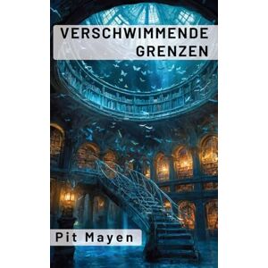 Mayen, Pit Verschwimmende Grenzen 1: Träume zwischen Wirklichkeit und Fantasie (Lucide Träume) Mayen, Pit Verschwimmende Grenzen 1: Träume zwischen Wirklichkeit und Fantasie (Lucide Träume)