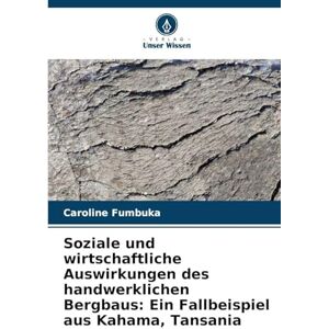Fumbuka, Caroline Soziale und wirtschaftliche Auswirkungen des handwerklichen Bergbaus: Ein Fallbeispiel aus Kahama, Tansania Fumbuka, Caroline Soziale und wirtschaftliche Auswirkungen des handwerklichen Bergbaus: Ein Fallbeispiel aus Kahama, Tansania