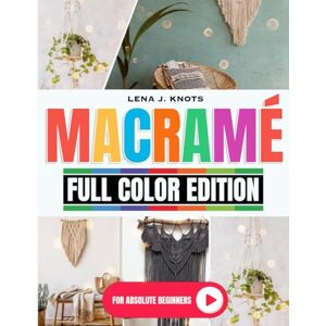 J. KNOTS, LENA Macramè: 101 Easy Steps for Beginners to Creating Beautiful Plant Hangers for Your Home on a Budget. J. KNOTS, LENA Macramè: 101 Easy Steps for Beginners to Creating Beautiful Plant Hangers for Your Home on a Budget.