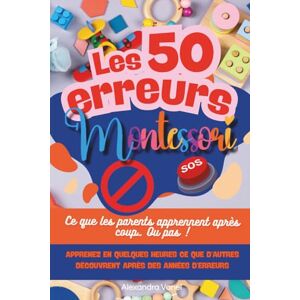 Vanel, Alexandra Les 50 erreurs Montessori: Ce que les parents apprennent après coup… ou pas ! Vanel, Alexandra Les 50 erreurs Montessori: Ce que les parents apprennent après coup… ou pas !