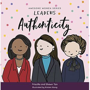 Tan, Priscilla Awesome Women Series: Leaders Authenticity Tan, Priscilla Awesome Women Series: Leaders Authenticity