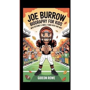 Rowe, Gideon JOE BURROW BIOGRAPHY FOR KIDS: Who Became a Small -Town Hero and Why Rowe, Gideon JOE BURROW BIOGRAPHY FOR KIDS: Who Became a Small -Town Hero and Why