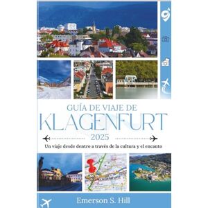 S. Hill, Emerson Guía de viaje de Klagenfurt 2025: Un viaje desde dentro a través de la cultura y el encanto (UPDATED TRAVEL GUIDES FOR 2025) S. Hill, Emerson Guía de viaje de Klagenfurt 2025: Un viaje desde dentro a través de la cultura y el encanto (UPDATED TRAVEL GUIDES FOR 2025)