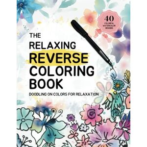 of Now, Art The Relaxing Reverse Coloring Book: Doodling on Colors: Colors are ready, it's time for your lines! of Now, Art The Relaxing Reverse Coloring Book: Doodling on Colors: Colors are ready, it's time for your lines!