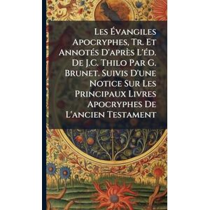 TBD Les Évangiles Apocryphes, Tr. Et AnnotÃ(c)s D'après L'Ã(c)d. De J.C. Thilo Par G. Brunet. Suivis D'une Notice Sur Les Principaux Livres Apocryphes De L'ancien Testament TBD Les Évangiles Apocryphes, Tr. Et AnnotÃ(c)s D'après L'Ã(c)d. De J.C. Thilo Par G. Brunet. Suivis D'une Notice Sur Les Principaux Livres Apocryphes De L'ancien Testament