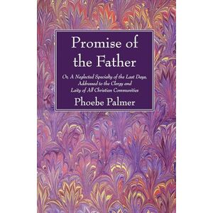 Palmer, Phoebe The Promise of the Father: Or, A Neglected Specialty of the Last Days, Addressed to the Clergy and Laity of All Christian Communities Palmer, Phoebe The Promise of the Father: Or, A Neglected Specialty of the Last Days, Addressed to the Clergy and Laity of All Christian Communities
