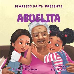 Pettaway, B. Alexis Fearless Faith Presents: Abuelita Pettaway, B. Alexis Fearless Faith Presents: Abuelita