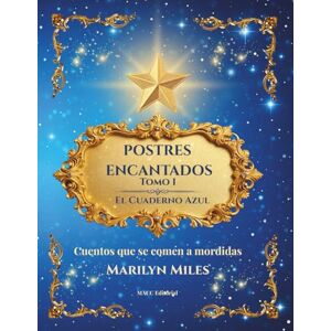 Miles, Marilyn Postres Encantados: Tomo 1 El Cuaderno Azul: Cuentos que se Comen a Mordidas Miles, Marilyn Postres Encantados: Tomo 1 El Cuaderno Azul: Cuentos que se Comen a Mordidas