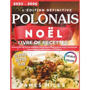 MILES, JAMES Le livre de cuisine polonais ultime pour Noël 2025-2026: Savourez nos 50 recettes polonaises authentiques, nos douceurs de Noël et nos boissons hivernales pour un Noël chaleureux et magique. MILES, JAMES Le livre de cuisine polonais ultime pour Noël 2025-2026: Savourez nos 50 recettes polonaises authentiques, nos douceurs de Noël et nos boissons hivernales pour un Noël chaleureux et magique.