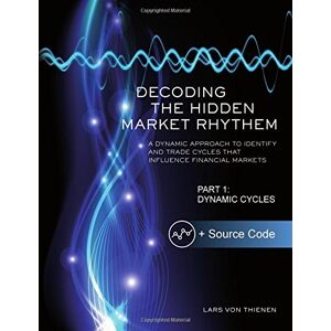 von Thienen, Lars Decoding The Hidden Market Rhythm Part 1: Dynamic Cycles: A Dynamic Approach To Identify And Trade Cycles That Influence Financial Markets: Volume 1 (WhenToTrade) von Thienen, Lars Decoding The Hidden Market Rhythm Part 1: Dynamic Cycles: A Dynamic Approach To Identify And Trade Cycles That Influence Financial Markets: Volume 1 (WhenToTrade)