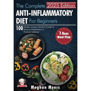 Myers, Meghan The Complete Anti-Inflammatory Diet for beginners: 100 Healthy Recipes, Nutrition Guide, and A 7-Day Meal plan to Reduce Inflammation and Promote Wellness (Meghan´s Meals) Myers, Meghan The Complete Anti-Inflammatory Diet for beginners: 100 Healthy Recipes, Nutrition Guide, and A 7-Day Meal plan to Reduce Inflammation and Promote Wellness (Meghan´s Meals)