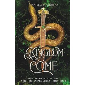 Orsino, Danielle M. Kingdom Come, Book 4 (Legacies of Light & Dark A Mythic Fantasy Series) Orsino, Danielle M. Kingdom Come, Book 4 (Legacies of Light & Dark A Mythic Fantasy Series)