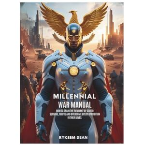 Dean, Rykeem Millennial War Manual: HOW TO TRAIN THE REMNANT OF GOD TO SURVIVE, THRIVE AND OVERCOME EVERY OPPOSITION IN THEIR LIVES (The Overcomer Weapon Pack: King, Warrior, Temple, Spirit) Dean, Rykeem Millennial War Manual: HOW TO TRAIN THE REMNANT OF GOD TO SURVIVE, THRIVE AND OVERCOME EVERY OPPOSITION IN THEIR LIVES (The Overcomer Weapon Pack: King, Warrior, Temple, Spirit)