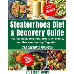 Wells, Dr. Ethan The Steatorrhoea Diet & Recovery Guide: Fix Fat Malabsorption, Stop Oily Stools, and Restore Healthy Digestion — The Doctor’s Formula Wells, Dr. Ethan The Steatorrhoea Diet & Recovery Guide: Fix Fat Malabsorption, Stop Oily Stools, and Restore Healthy Digestion — The Doctor’s Formula