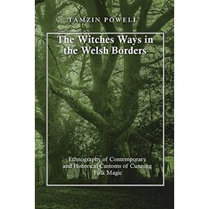 Powell, Tamzin The Witches Ways in the Welsh Borders: Ethnography of Contemporary and Historical Customs of Cunning Folk Magic Powell, Tamzin The Witches Ways in the Welsh Borders: Ethnography of Contemporary and Historical Customs of Cunning Folk Magic