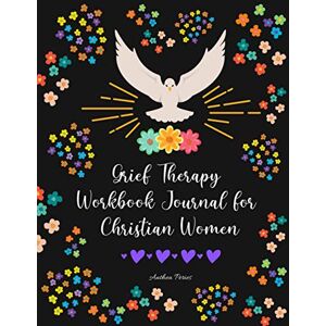 Peries, Anthea Grief Therapy Workbook Journal for Christian Women: Guided Therapeutic Grief Workbook Journal Exercises Easy Assignments and Quick Activities to Help ... (Grief and Loss Understanding the Journey) Peries, Anthea Grief Therapy Workbook Journal for Christian Women: Guided Therapeutic Grief Workbook Journal Exercises Easy Assignments and Quick Activities to Help ... (Grief and Loss Understanding the Journey)