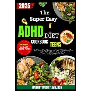 MS, RDN, HARRIET BARRET, The Super Easy ADHD Diet Cookbook for Teens: Fuel Focus, Boost Energy, and Beat Distractions with 60 Brain-Boosting Recipes for Teens MS, RDN, HARRIET BARRET, The Super Easy ADHD Diet Cookbook for Teens: Fuel Focus, Boost Energy, and Beat Distractions with 60 Brain-Boosting Recipes for Teens