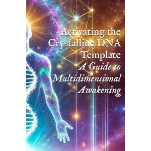 AM, I Activating the Crystalline DNA Template: A Guide to Multidimensional Awakening (Body, DNA, & Light Activation) AM, I Activating the Crystalline DNA Template: A Guide to Multidimensional Awakening (Body, DNA, & Light Activation)