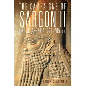 Sarah C. Melville (author) The Campaigns of Sargon II, King of Assyria, 721-705 B.C.: Volume 55 (Campaigns and Commanders Series) Sarah C. Melville (author) The Campaigns of Sargon II, King of Assyria, 721-705 B.C.: Volume 55 (Campaigns and Commanders Series)