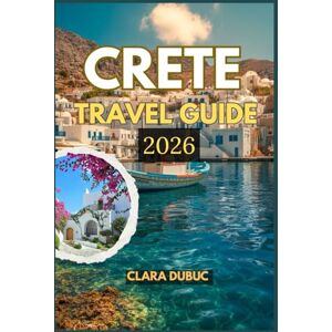 DUBUC, CLARA CRETE TRAVEL GUIDE 2026: A Complete Travel Guide to Greece’s Largest Island — Discover Ancient Wonders, Sun-Drenched Beaches, Local Cuisine, Hidden Villages, and the Spirit of Cretan Life DUBUC, CLARA CRETE TRAVEL GUIDE 2026: A Complete Travel Guide to Greece’s Largest Island — Discover Ancient Wonders, Sun-Drenched Beaches, Local Cuisine, Hidden Villages, and the Spirit of Cretan Life
