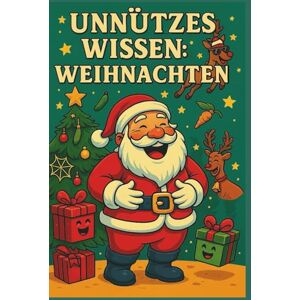 Sterna, Aneta Anna Unnützes Wissen Weihnachten: 200 Lustige, Festliche & Völlig Unnütze Weihnachtsfakten, die du eigentlich nicht brauchst, aber nicht aufhören kannst zu lesen! Sterna, Aneta Anna Unnützes Wissen Weihnachten: 200 Lustige, Festliche & Völlig Unnütze Weihnachtsfakten, die du eigentlich nicht brauchst, aber nicht aufhören kannst zu lesen!