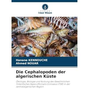 Kennouche, Hanane Die Cephalopoden der algerischen Küste: Ökologie, Biologie und Nutzung des Gewöhnlichen Tintenfisches Sepia officinalis (Linnaeus 1758) in der zentralalgerischen Region Kennouche, Hanane Die Cephalopoden der algerischen Küste: Ökologie, Biologie und Nutzung des Gewöhnlichen Tintenfisches Sepia officinalis (Linnaeus 1758) in der zentralalgerischen Region