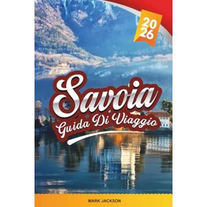 Jackson GUIDA DI VIAGGIO SAVOIA 2026: Scopri gemme nascoste, monumenti storici, consigli di viaggio ed esperienze di vacanza indimenticabili Jackson GUIDA DI VIAGGIO SAVOIA 2026: Scopri gemme nascoste, monumenti storici, consigli di viaggio ed esperienze di vacanza indimenticabili