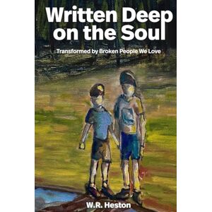 Heston, William R Written Deep on the Soul: ...transformed by broken people we love Heston, William R Written Deep on the Soul: ...transformed by broken people we love
