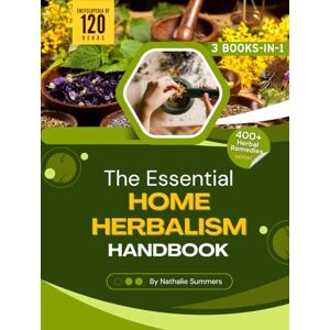Summers, Nathalie The Essential Home Herbalism Handbook: 400 Time-Tested Herbal Remedies to Heal, Energize, and Restore Your Body and Mind Naturally Includes an Herbal Encyclopedia of 100+ Healing Herbs Summers, Nathalie The Essential Home Herbalism Handbook: 400 Time-Tested Herbal Remedies to Heal, Energize, and Restore Your Body and Mind Naturally Includes an Herbal Encyclopedia of 100+ Healing Herbs