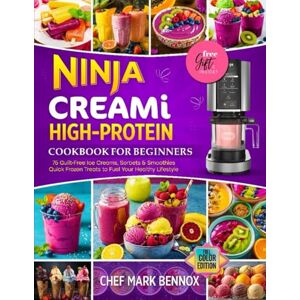 Bennox, Chef Mark Ninja CREAMi High-Protein Cookbook for Beginners: 75+ Guilt-Free Ice Creams, Sorbets & Smoothies—Quick Frozen Treats to Fuel Your Healthy Lifestyle Bennox, Chef Mark Ninja CREAMi High-Protein Cookbook for Beginners: 75+ Guilt-Free Ice Creams, Sorbets & Smoothies—Quick Frozen Treats to Fuel Your Healthy Lifestyle