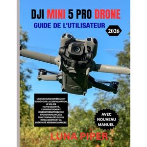 Piper, Luna DJI MINI 5 PRO DRONE GUIDE DE L'UTILISATEUR 2026 Piper, Luna DJI MINI 5 PRO DRONE GUIDE DE L'UTILISATEUR 2026
