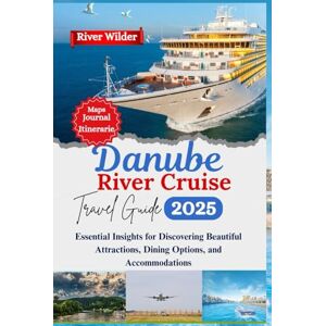 Wilder, River Danube River Cruise Travel Guide 2025: Essential Insights for Discovering Beautiful Attractions, Dining Options, and Accommodations(2025 Updated Travel Handbook) Wilder, River Danube River Cruise Travel Guide 2025: Essential Insights for Discovering Beautiful Attractions, Dining Options, and Accommodations(2025 Updated Travel Handbook)