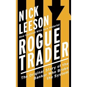 Leeson, Nick Rogue Trader: The Original Story of the Banker Who Broke the System Leeson, Nick Rogue Trader: The Original Story of the Banker Who Broke the System