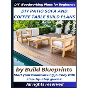 Blueprints, Build Easy Outdoor Furniture Plans: Build Your Own Patio Sofa & Coffee Table Beginner-Friendly DIY Woodworking Guide with Materials List & Assembly Instructions Blueprints, Build Easy Outdoor Furniture Plans: Build Your Own Patio Sofa & Coffee Table Beginner-Friendly DIY Woodworking Guide with Materials List & Assembly Instructions