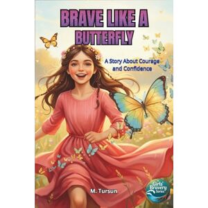 Tursun, M Brave Like A Butterfly: A Tale of Overcoming Worries, Finding Courage, and Spreading Joy (Girls Bravery Series) Tursun, M Brave Like A Butterfly: A Tale of Overcoming Worries, Finding Courage, and Spreading Joy (Girls Bravery Series)