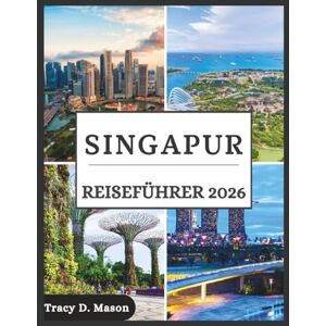 D. Mason, Tracy Singapur Reiseführer 2026: Der Schlüssel für den cleveren Reisenden nach Singapur –Entdecken Sie Insider-Geheimnisse, wichtige Tipps und die einfachsten Routen für Ihre Reise D. Mason, Tracy Singapur Reiseführer 2026: Der Schlüssel für den cleveren Reisenden nach Singapur –Entdecken Sie Insider-Geheimnisse, wichtige Tipps und die einfachsten Routen für Ihre Reise