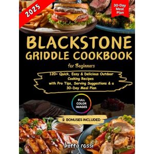 Rossi, Betta Blackstone Griddle Cookbook For Beginners: 120+ Quick, Easy & Delicious Outdoor Cooking Recipes with Pro Tips, Serving Suggestions & a 30-Day Meal Plan Rossi, Betta Blackstone Griddle Cookbook For Beginners: 120+ Quick, Easy & Delicious Outdoor Cooking Recipes with Pro Tips, Serving Suggestions & a 30-Day Meal Plan