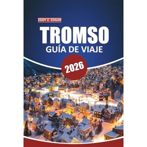 Edgar, Eddy Z. Tromso Guía de viaje 2026: Su manual definitivo para explorar las maravillas del Ártico, la aurora boreal, los safaris de vida silvestre, la cultura ... aire libre en la puerta de entrada de Noruega Edgar, Eddy Z. Tromso Guía de viaje 2026: Su manual definitivo para explorar las maravillas del Ártico, la aurora boreal, los safaris de vida silvestre, la cultura ... aire libre en la puerta de entrada de Noruega