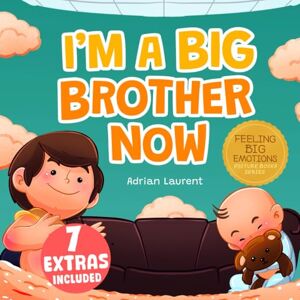 Laurent, Adrian I'm a Big Brother Now: A Heartwarming Kids SEL Big Brother Picture Book to Discuss, Welcome and Prepare for the New Arrival of a Baby Sibling in the Family. (Feeling Big Emotions Picture Books) Laurent, Adrian I'm a Big Brother Now: A Heartwarming Kids SEL Big Brother Picture Book to Discuss, Welcome and Prepare for the New Arrival of a Baby Sibling in the Family. (Feeling Big Emotions Picture Books)