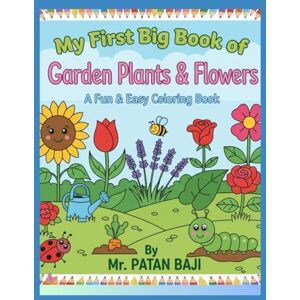 BAJI, MR PATAN My First Big Book of Garden Plants & Flowers: A Fun Easy Coloring Book: Simple & Large Illustrations of Sunflower, Rose, Tulip, Cactus, Leaves, and ... 5, & 6 to Practice Coloring, Creativity, and BAJI, MR PATAN My First Big Book of Garden Plants & Flowers: A Fun Easy Coloring Book: Simple & Large Illustrations of Sunflower, Rose, Tulip, Cactus, Leaves, and ... 5, & 6 to Practice Coloring, Creativity, and