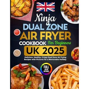 M. Stewart, Joshua Ninja Dual Zone Air Fryer Cookbook for Beginners UK 2025: Delicious, Healthy and Crispy, Dual Zone Air Frying Recipes with Pictures for a Memorable Holiday M. Stewart, Joshua Ninja Dual Zone Air Fryer Cookbook for Beginners UK 2025: Delicious, Healthy and Crispy, Dual Zone Air Frying Recipes with Pictures for a Memorable Holiday