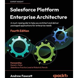 Fawcett, Andrew Salesforce Platform Enterprise Architecture: A must-read guide to help you architect and deliver packaged applications for enterprise needs, 4th Edition Fawcett, Andrew Salesforce Platform Enterprise Architecture: A must-read guide to help you architect and deliver packaged applications for enterprise needs, 4th Edition