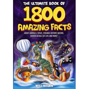 BOURN, WILL The Ultimate Book of 1800 Amazing Facts: About Animals, Space, Strange History, Nature, Hidden Details of Life, and More! (Amazing Facts for Curious Minds) BOURN, WILL The Ultimate Book of 1800 Amazing Facts: About Animals, Space, Strange History, Nature, Hidden Details of Life, and More! (Amazing Facts for Curious Minds)