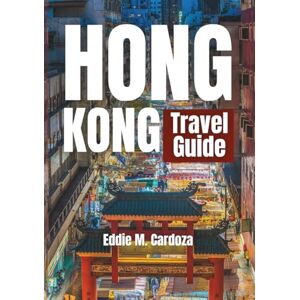 Cardoza, Eddie M. HONG KONG TRAVEL GUIDE 2026: Explore the Beauty of Asia Cardoza, Eddie M. HONG KONG TRAVEL GUIDE 2026: Explore the Beauty of Asia