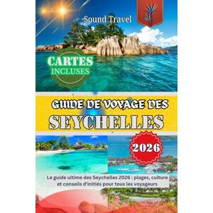 Travel, Sound GUIDE DE VOYAGE DES SEYCHELLES 2026: Le guide ultime des Seychelles 2026 : plages, culture et conseils d’initiés pour tous les voyageurs Travel, Sound GUIDE DE VOYAGE DES SEYCHELLES 2026: Le guide ultime des Seychelles 2026 : plages, culture et conseils d’initiés pour tous les voyageurs