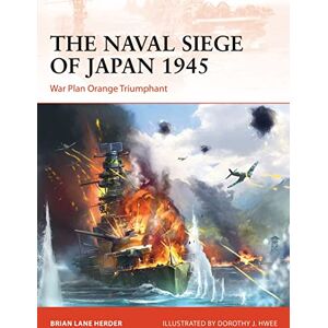 Herder, Brian Lane The Naval Siege of Japan 1945: War Plan Orange Triumphant: 348 (Campaign) Herder, Brian Lane The Naval Siege of Japan 1945: War Plan Orange Triumphant: 348 (Campaign)